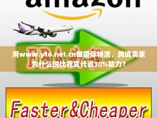 用www.yto.net.cn做国际物流，跨境卖家为什么说比找货代省30%精力？