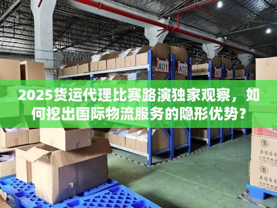 2025货运代理比赛路演独家观察，如何挖出国际物流服务的隐形优势？