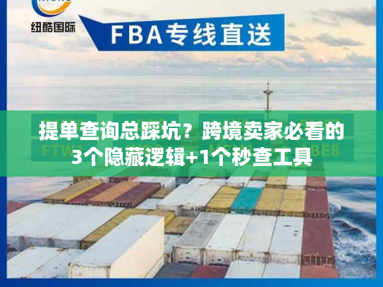 提单查询总踩坑?跨境卖家必看的3个隐藏逻辑+1个秒查工具 提单查询总踩坑?跨境卖家必看的3个隐藏逻辑+1个秒查工具