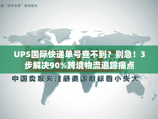 UPS国际快递单号查不到?别急!3步解决90%跨境物流追踪痛点 UPS国际快递单号查不到?别急!3步解决90%跨境物流追踪痛点
