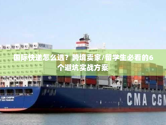国际快递怎么选？跨境卖家/留学生必看的6个避坑实战方案