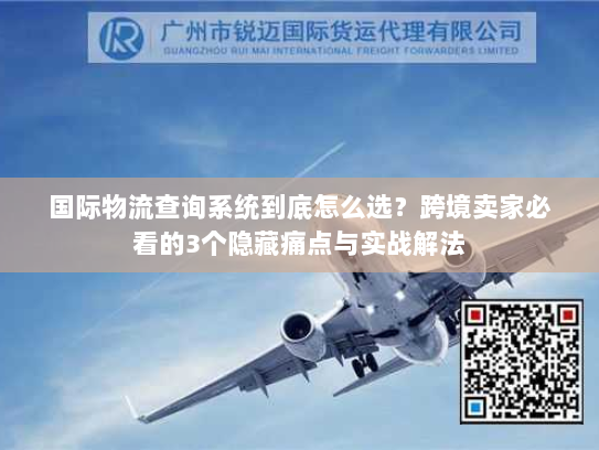 国际物流查询系统到底怎么选？跨境卖家必看的3个隐藏痛点与实战解法