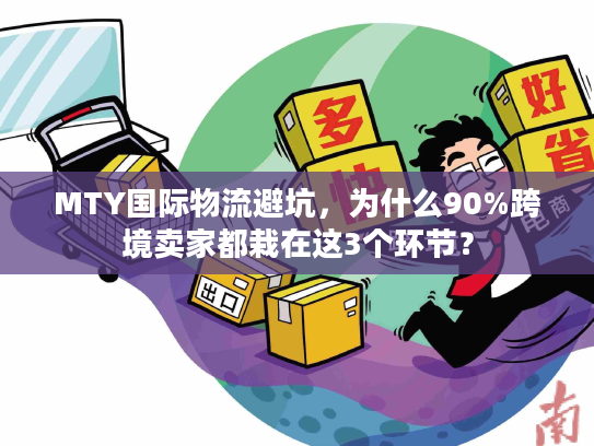 MTY国际物流避坑，为什么90%跨境卖家都栽在这3个环节？