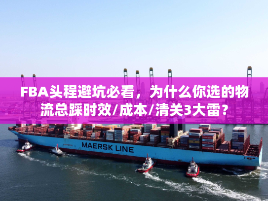 FBA头程避坑必看，为什么你选的物流总踩时效/成本/清关3大雷？
