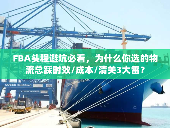 FBA头程避坑必看，为什么你选的物流总踩时效/成本/清关3大雷？