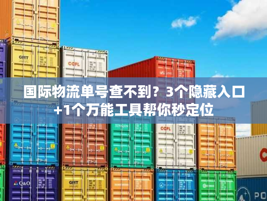 国际物流单号查不到？3个隐藏入口+1个万能工具帮你秒定位