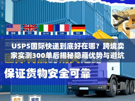 USPS国际快递到底好在哪?跨境卖家实测300单后揭秘隐藏优势与避坑技巧 USPS国际快递到底好在哪?跨境卖家实测300单后揭秘隐藏优势与避坑技巧