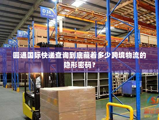 圆通国际快递查询到底藏着多少跨境物流的隐形密码？