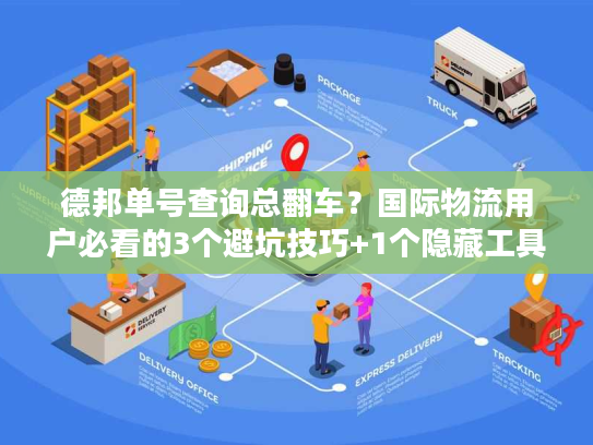 德邦单号查询总翻车?国际物流用户必看的3个避坑技巧+1个隐藏工具 德邦单号查询总翻车?国际物流用户必看的3个避坑技巧+1个隐藏工具