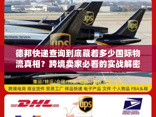 德邦快递查询到底藏着多少国际物流真相?跨境卖家必看的实战解密 德邦快递查询到底藏着多少国际物流真相?跨境卖家必看的实战解密