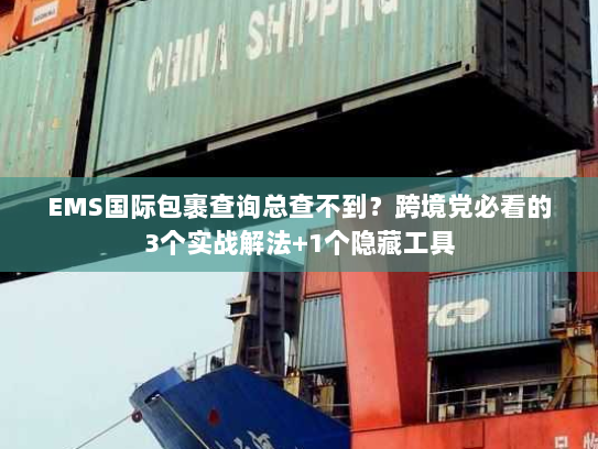EMS国际包裹查询总查不到？跨境党必看的3个实战解法+1个隐藏工具