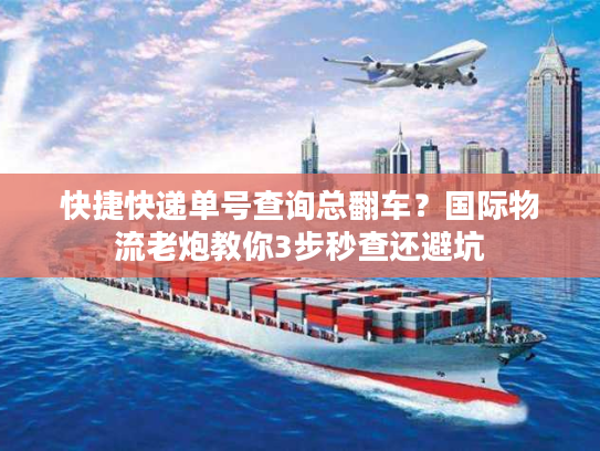 快捷快递单号查询总翻车?国际物流老炮教你3步秒查还避坑 快捷快递单号查询总翻车?国际物流老炮教你3步秒查还避坑