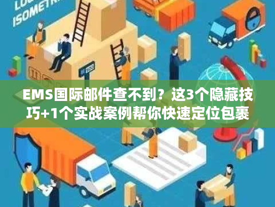 EMS国际邮件查不到？这3个隐藏技巧+1个实战案例帮你快速定位包裹