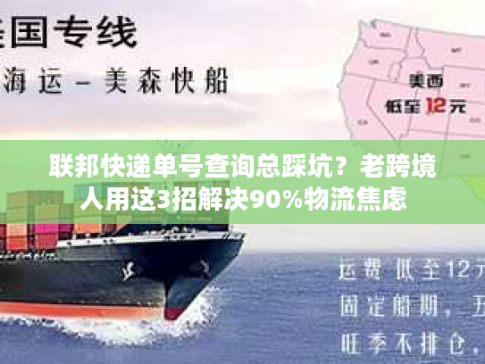 联邦快递单号查询总踩坑？老跨境人用这3招解决90%物流焦虑