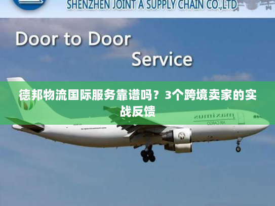 德邦物流国际服务靠谱吗？3个跨境卖家的实战反馈