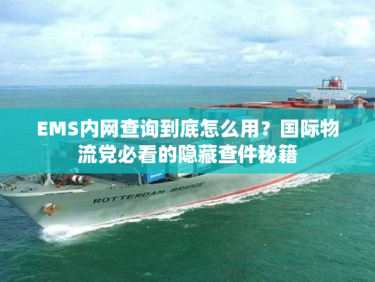 EMS内网查询到底怎么用?国际物流党必看的隐藏查件秘籍 EMS内网查询到底怎么用?国际物流党必看的隐藏查件秘籍
