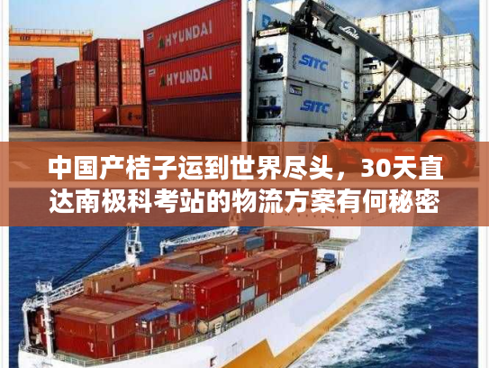 中国产桔子运到世界尽头，30天直达南极科考站的物流方案有何秘密？