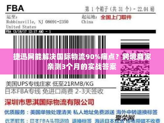 捷迅网能解决国际物流90%痛点？跨境商家亲测3个月的实战答案