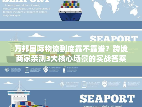 万邦国际物流到底靠不靠谱?跨境商家亲测3大核心场景的实战答案 万邦国际物流到底靠不靠谱?跨境商家亲测3大核心场景的实战答案