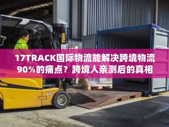 17TRACK国际物流能解决跨境物流90%的痛点？跨境人亲测后的真相