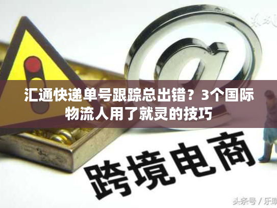 汇通快递单号跟踪总出错?3个国际物流人用了就灵的技巧 汇通快递单号跟踪总出错?3个国际物流人用了就灵的技巧