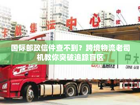 国际邮政信件查不到?跨境物流老司机教你突破追踪盲区 国际邮政信件查不到?跨境物流老司机教你突破追踪盲区