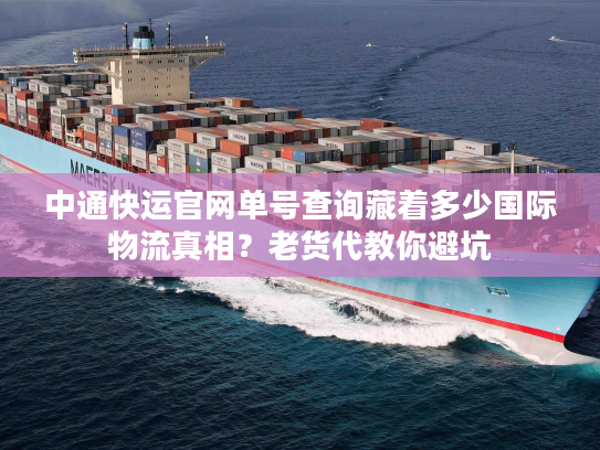 中通快运官网单号查询藏着多少国际物流真相？老货代教你避坑