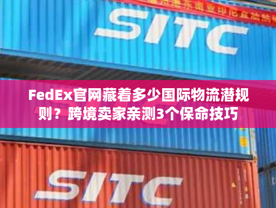 FedEx官网藏着多少国际物流潜规则？跨境卖家亲测3个保命技巧