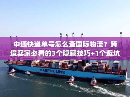 中通快递单号怎么查国际物流？跨境买家必看的3个隐藏技巧+1个避坑指南