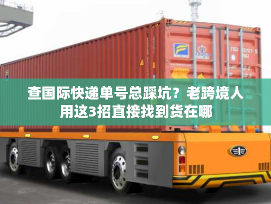 查国际快递单号总踩坑?老跨境人用这3招直接找到货在哪 查国际快递单号总踩坑?老跨境人用这3招直接找到货在哪