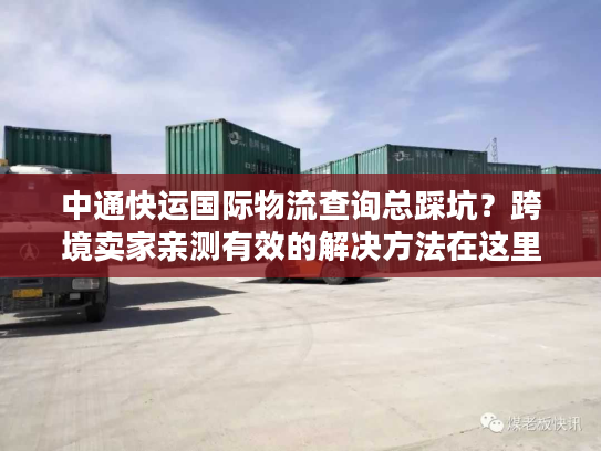 中通快运国际物流查询总踩坑?跨境卖家亲测有效的解决方法在这里 中通快运国际物流查询总踩坑?跨境卖家亲测有效的解决方法在这里