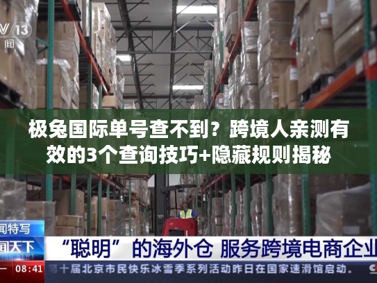 极兔国际单号查不到？跨境人亲测有效的3个查询技巧+隐藏规则揭秘