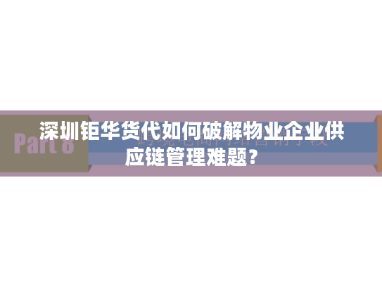 深圳钜华货代如何破解物业企业供应链管理难题？