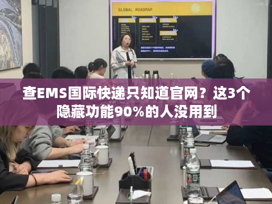 查EMS国际快递只知道官网？这3个隐藏功能90%的人没用到
