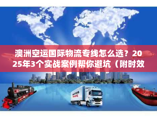 澳洲空运国际物流专线怎么选?2025年3个实战案例帮你避坑(附时效数据) 澳洲空运国际物流专线怎么选?2025年3个实战案例帮你避坑(附时效数据)