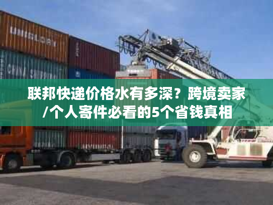 联邦快递价格水有多深？跨境卖家/个人寄件必看的5个省钱真相