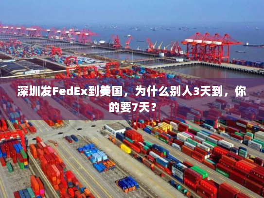 深圳发FedEx到美国，为什么别人3天到，你的要7天？