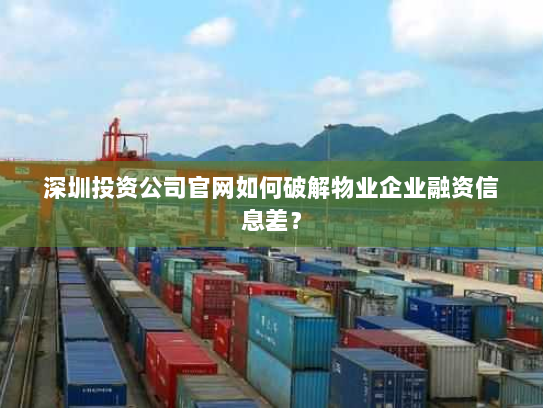 深圳投资公司官网如何破解物业企业融资信息差? 深圳投资公司官网如何破解物业企业融资信息差?