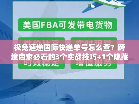 极兔速递国际快递单号怎么查?跨境商家必看的3个实战技巧+1个隐藏福利 极兔速递国际快递单号怎么查?跨境商家必看的3个实战技巧+1个隐藏福利