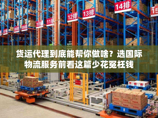 货运代理到底能帮你做啥？选国际物流服务前看这篇少花冤枉钱