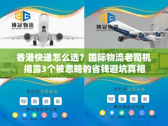 香港快递怎么选?国际物流老司机揭露3个被忽略的省钱避坑真相 香港快递怎么选?国际物流老司机揭露3个被忽略的省钱避坑真相