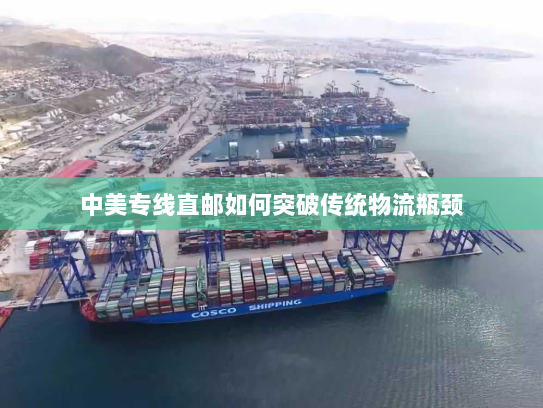 中美专线直邮如何突破传统物流瓶颈 中美专线直邮如何突破传统物流瓶颈