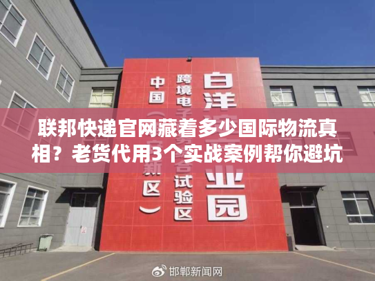 联邦快递官网藏着多少国际物流真相？老货代用3个实战案例帮你避坑