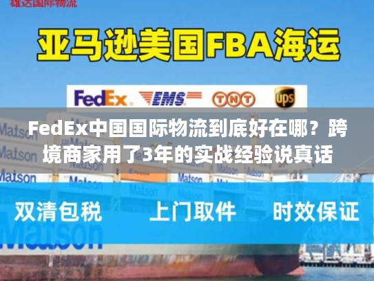 FedEx中国国际物流到底好在哪?跨境商家用了3年的实战经验说真话 FedEx中国国际物流到底好在哪?跨境商家用了3年的实战经验说真话
