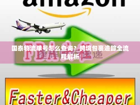 国泰物流单号怎么查询？跨境包裹追踪全流程解析