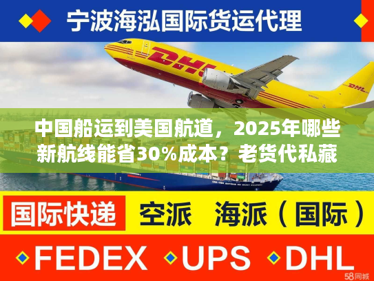中国船运到美国航道，2025年哪些新航线能省30%成本？老货代私藏攻略