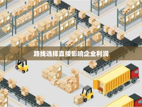 路线选择直接影响企业利润