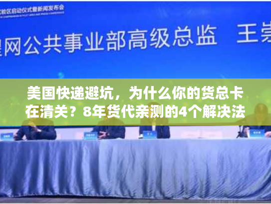 美国快递避坑，为什么你的货总卡在清关？8年货代亲测的4个解决法