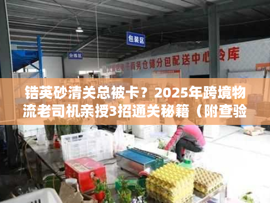 锆英砂清关总被卡?2025年跨境物流老司机亲授3招通关秘籍(附查验率数据) 锆英砂清关总被卡?2025年跨境物流老司机亲授3招通关秘籍(附查验率数据)