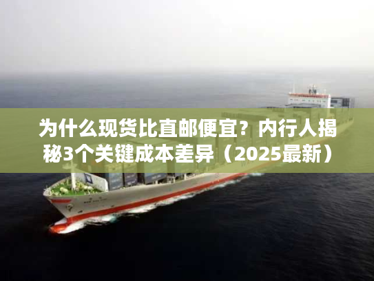为什么现货比直邮便宜？内行人揭秘3个关键成本差异（2025最新）
